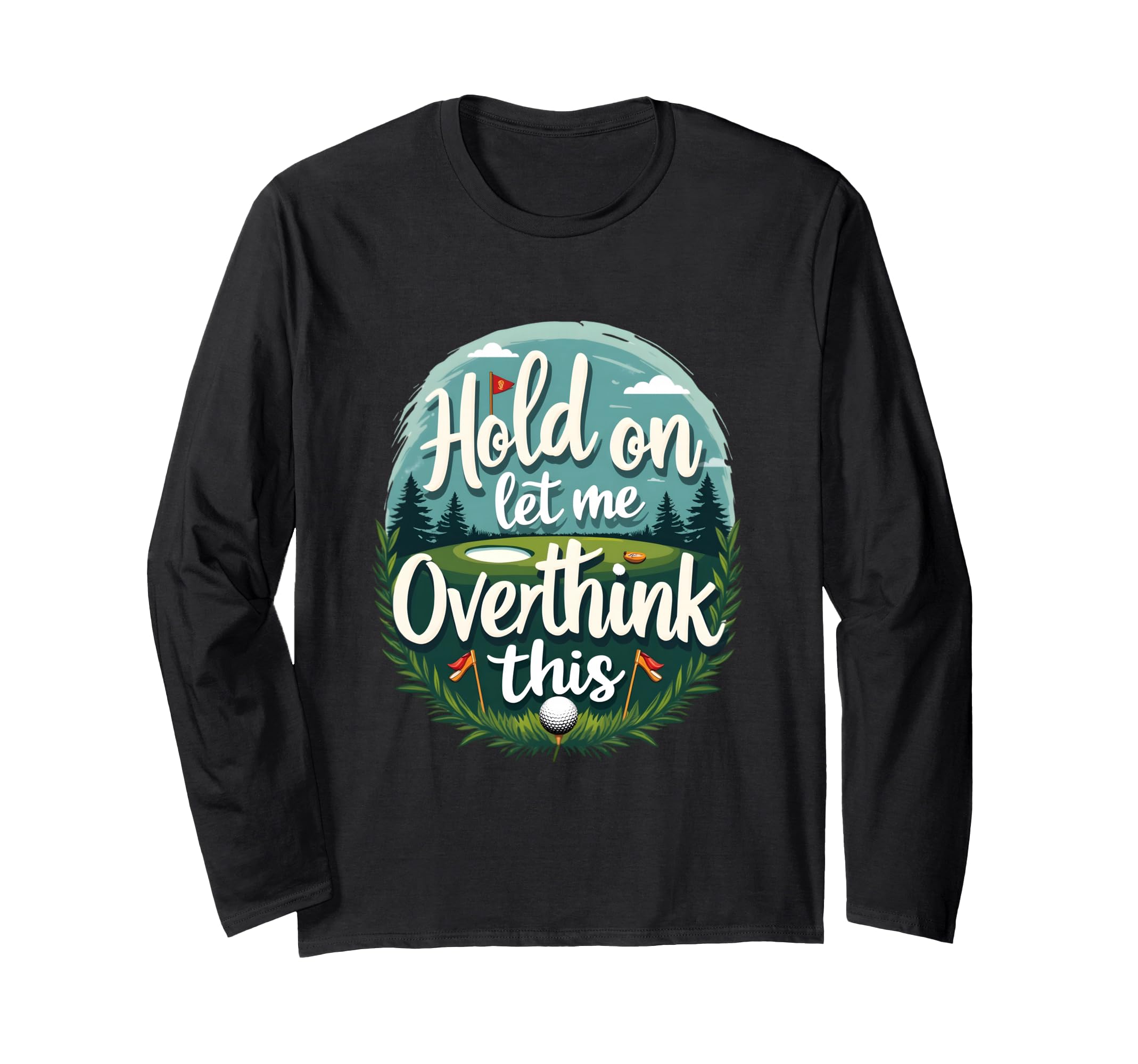 Hold Let Me Overthink This Funny Golf T-Shirt - Streetwear Style Men Women - T-Shirt, Sweatshirt, Hoodie