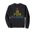 E Is Eloise Funny Personalized Name Sweatshirt - Fun Novelty Design Unisex - T-Shirt, Sweatshirt, Hoodie