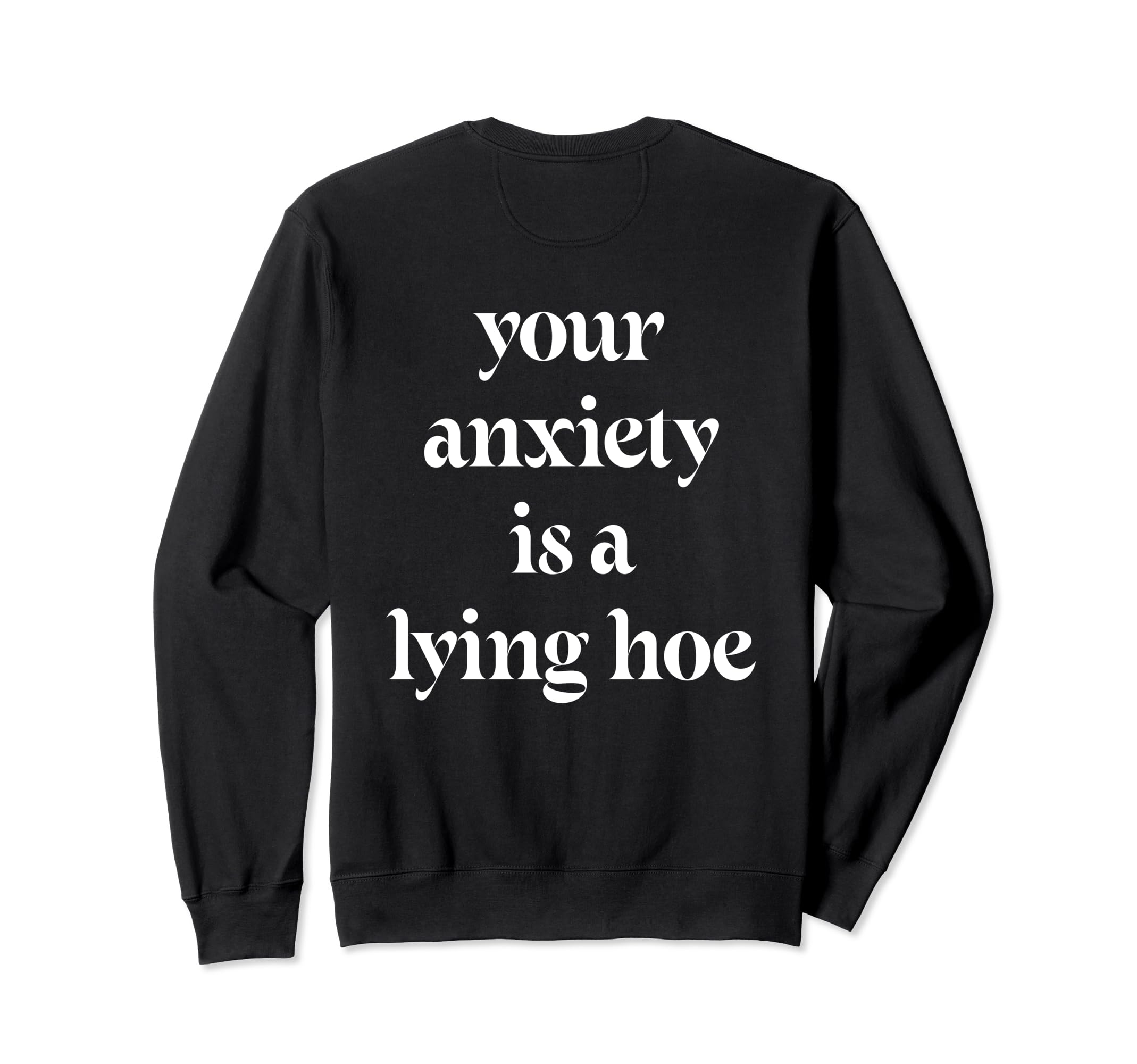 Your Anxiety Is Lying Hoe Mental Sweatshirt - Custom Art Print Men Women - T-Shirt, Sweatshirt, Hoodie