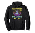 Meditation Is Balancing My Life Hoodie - Novelty Apparel for Adults - T-Shirt, Sweatshirt, Hoodie