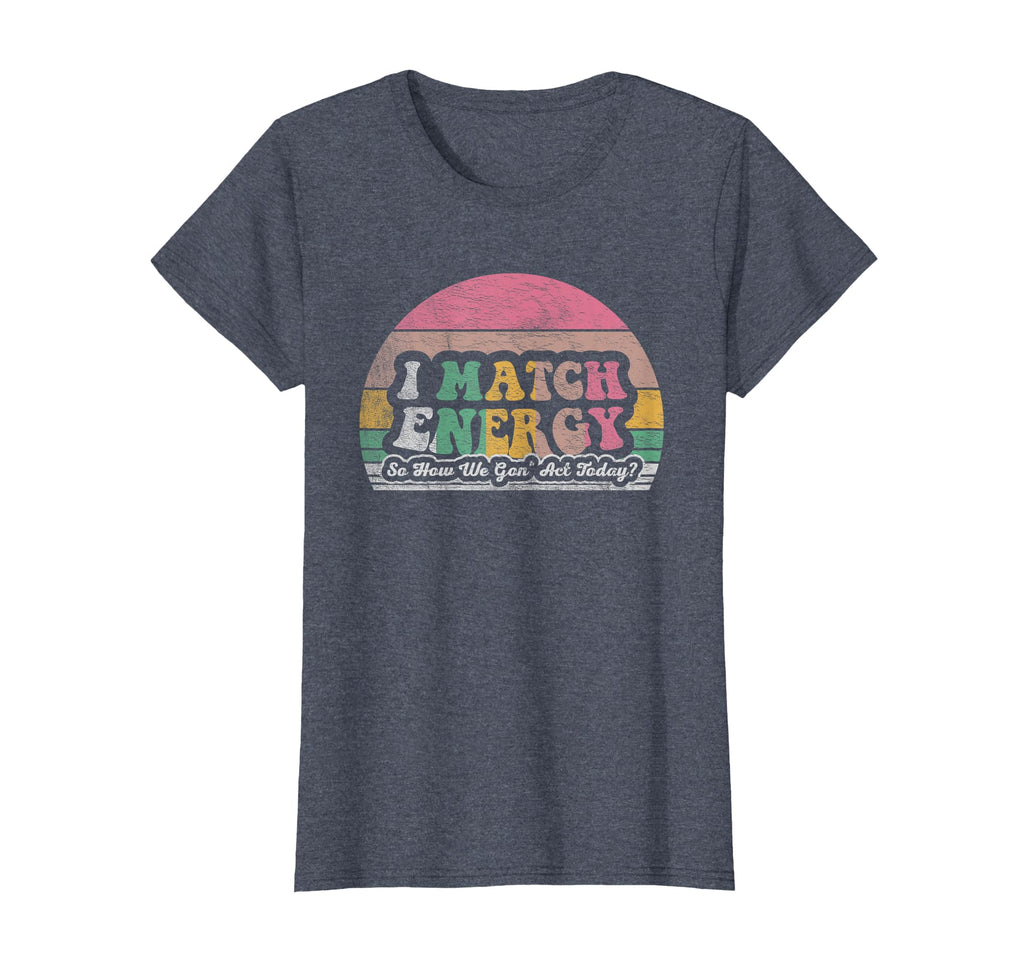 I Match Energy So How We Gon Act Today T-Shirt - Unique Graphic Men Women - T-Shirt, Sweatshirt, Hoodie