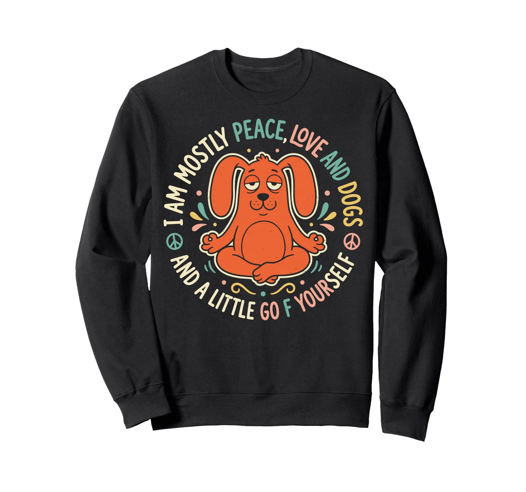 I Mostly Peace Love And Dogs Yoga Sweatshirt - Casual Everyday Wear Unisex - T-Shirt, Sweatshirt, Hoodie