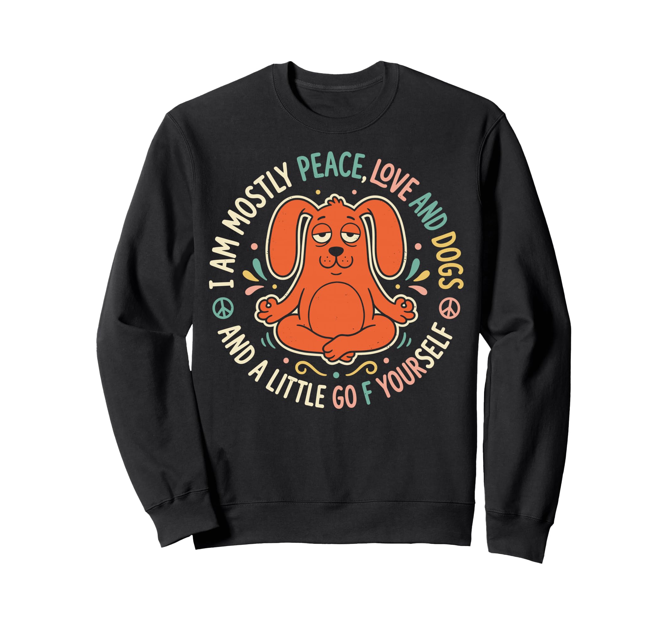 I Mostly Peace Love And Dogs Yoga Sweatshirt - Casual Everyday Wear Unisex - T-Shirt, Sweatshirt, Hoodie