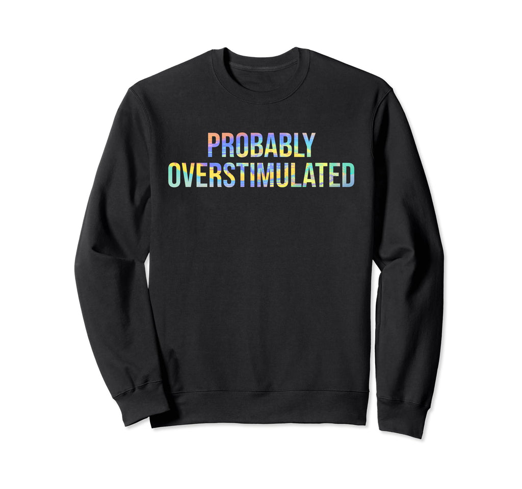 Probably Overstimulated Sweatshirt - Streetwear Style Men Women - T-Shirt, Sweatshirt, Hoodie