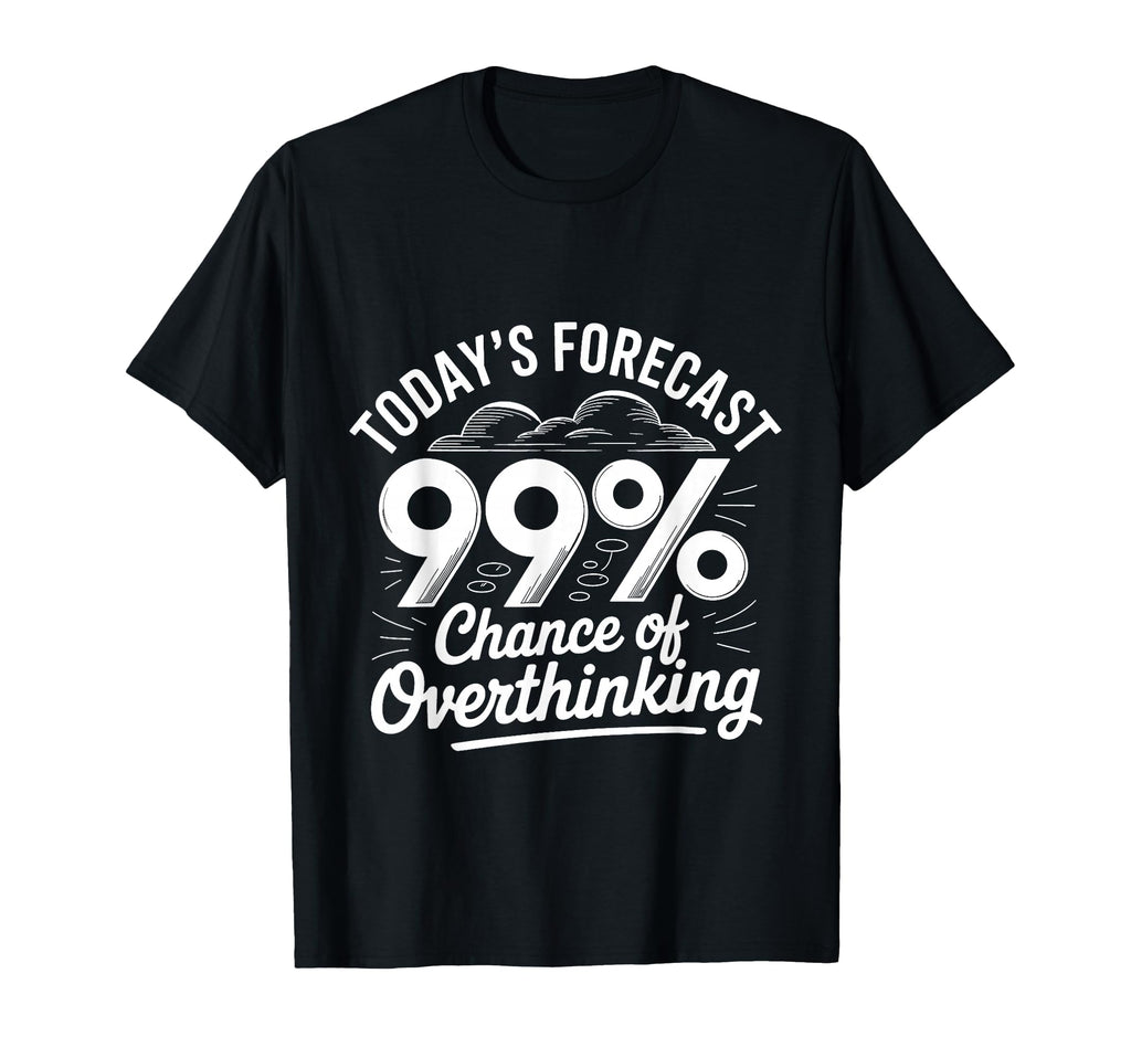 Todays Forecast 99 Chance Overthinking T-Shirt - Trendy Graphic Unisex - T-Shirt, Sweatshirt, Hoodie