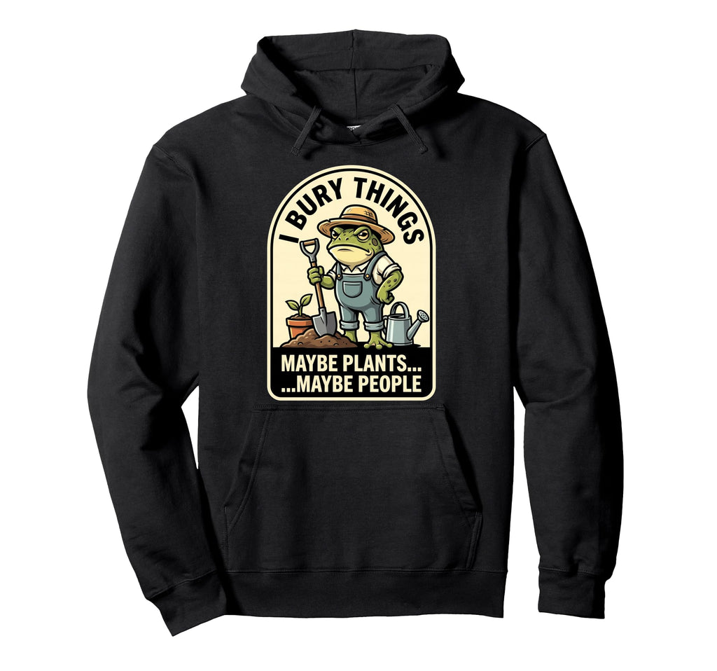 Funny Toad Gardener I Bury Things Hoodie - Fun Novelty Design for Adults - T-Shirt, Sweatshirt, Hoodie