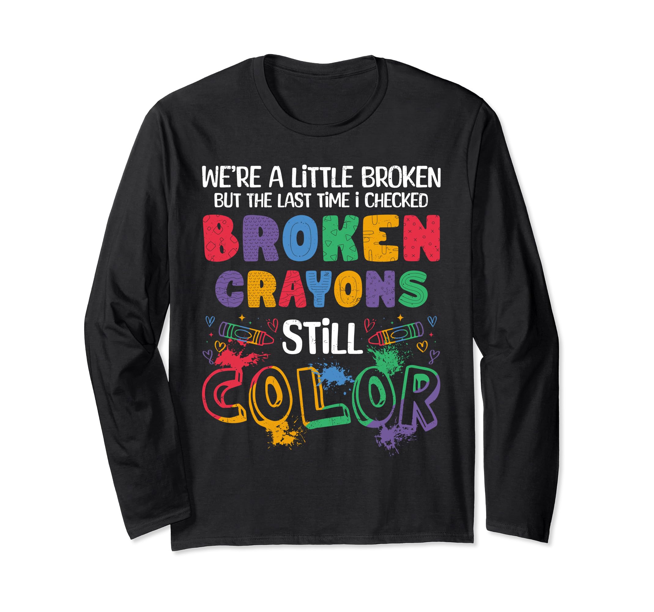 Broken Crayons Still Color Colorful Mental T-Shirt - Trendy Graphic Unisex - T-Shirt, Sweatshirt, Hoodie