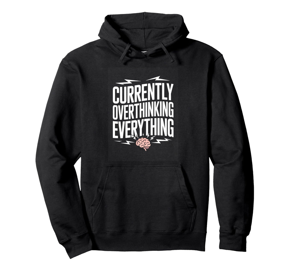 Currently Overthinking Everything Funny Hoodie - Novelty Apparel Men Women - T-Shirt, Sweatshirt, Hoodie