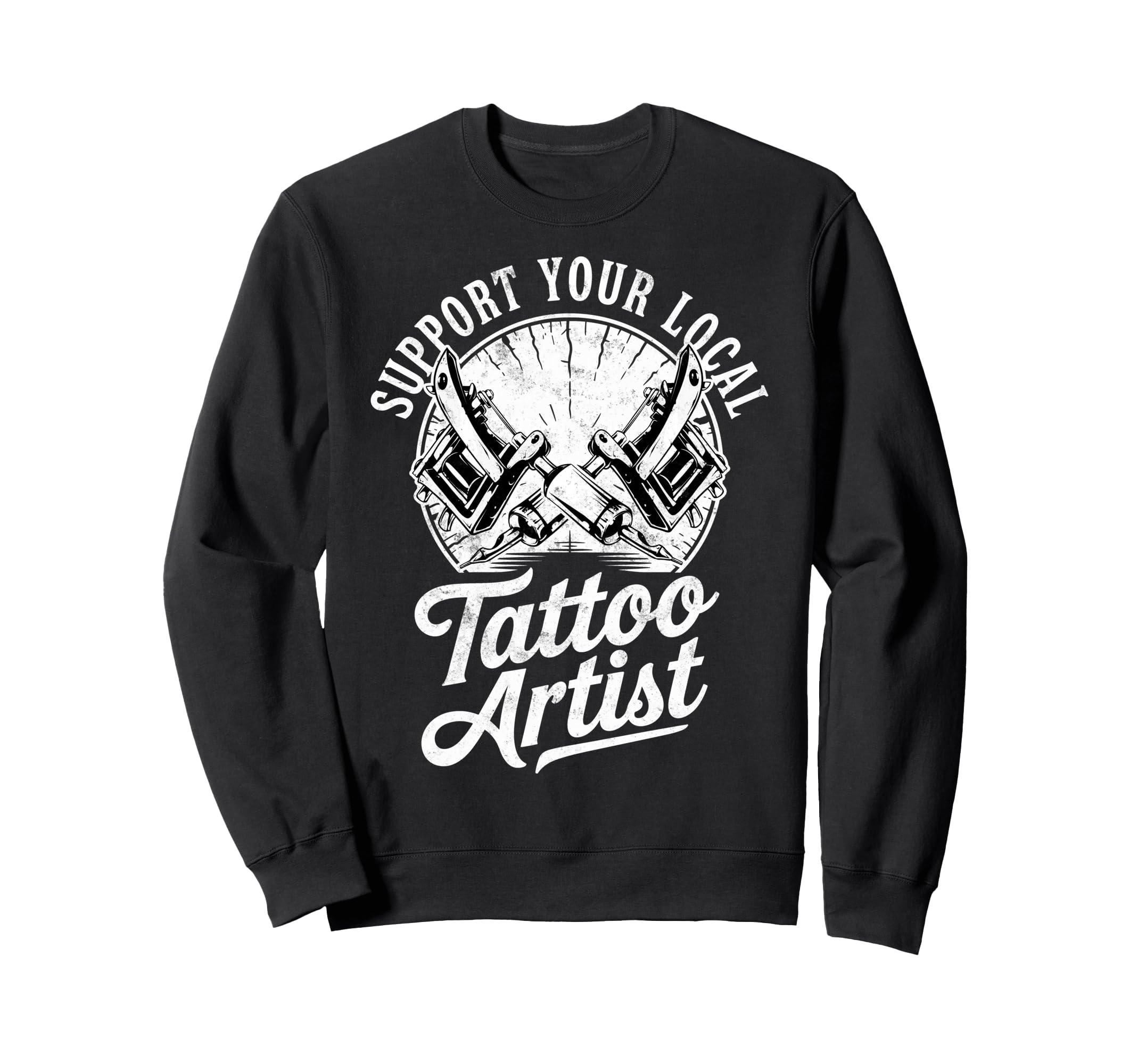 Support Your Local Tattoo Artist Sweatshirt - Streetwear Style Men Women - T-Shirt, Sweatshirt, Hoodie