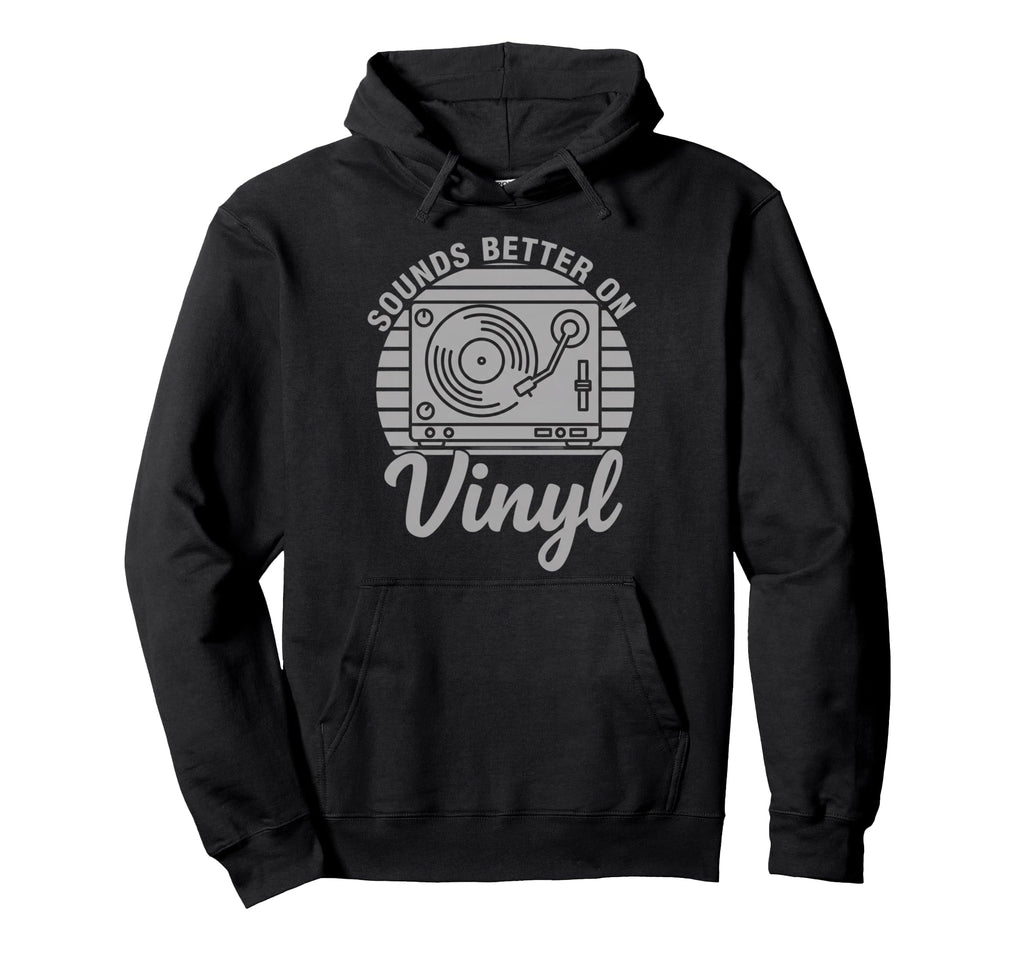 Sounds Better Vinyl Turntable Music Hoodie - Fun Novelty Design Unisex - T-Shirt, Sweatshirt, Hoodie