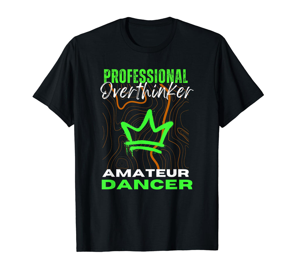 Professional Overthinker Amateur Dancer T-Shirt - Unique Graphic Men Women - T-Shirt, Sweatshirt, Hoodie