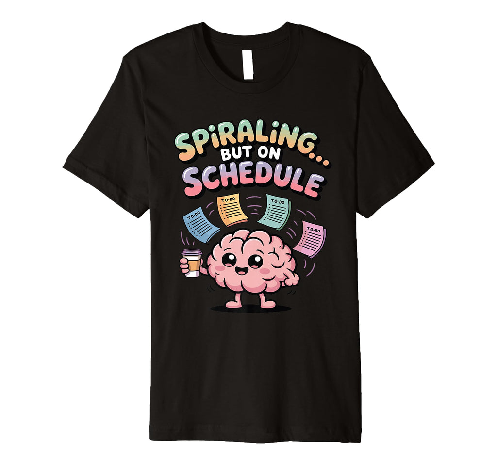 Spiraling But Schedule Funny T-Shirt - Casual Everyday Wear for Adults - T-Shirt, Sweatshirt, Hoodie