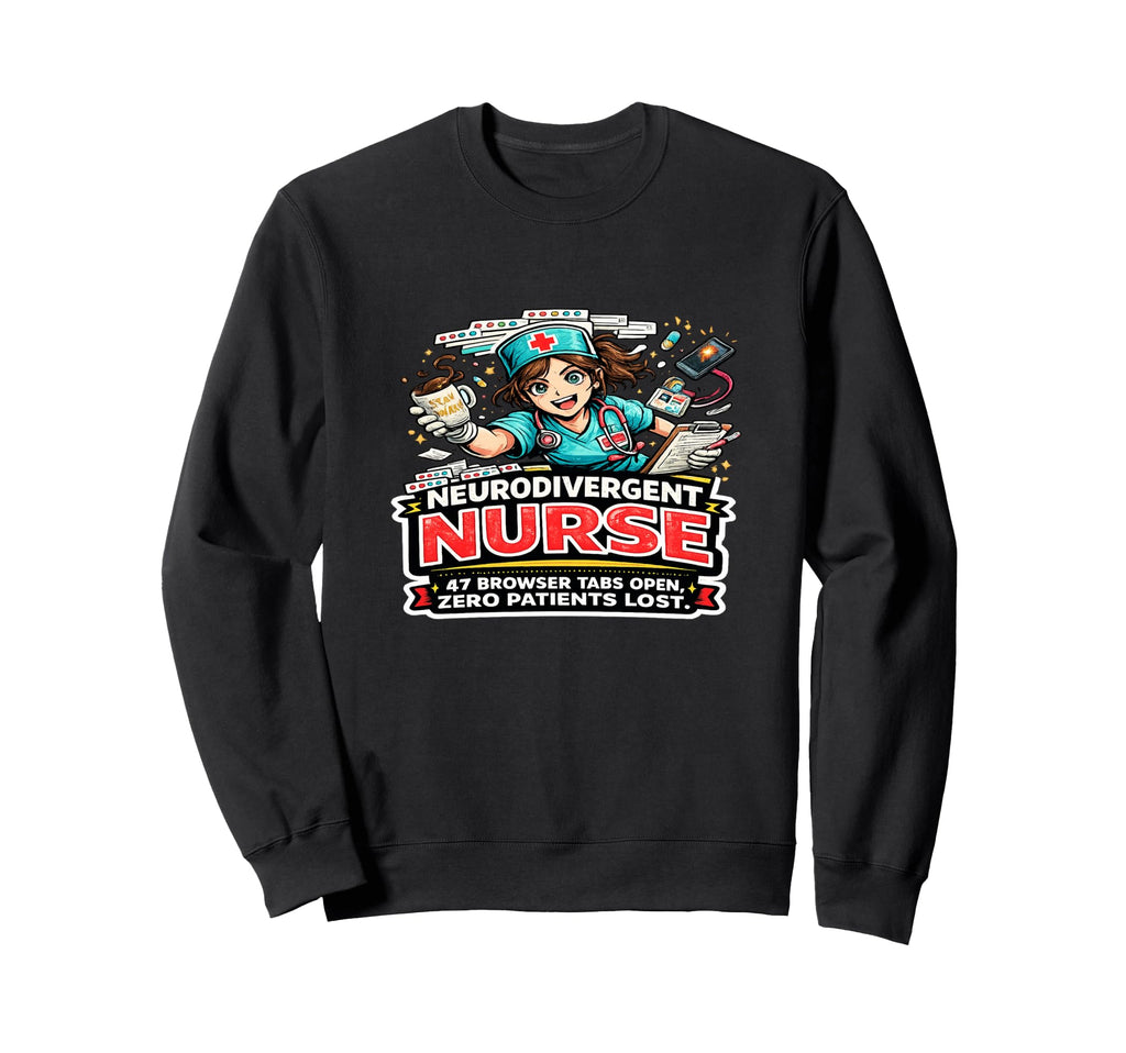 Neurodivergent Nurse 47 Tabs Sweatshirt - Fun Novelty Design for Adults - T-Shirt, Sweatshirt, Hoodie