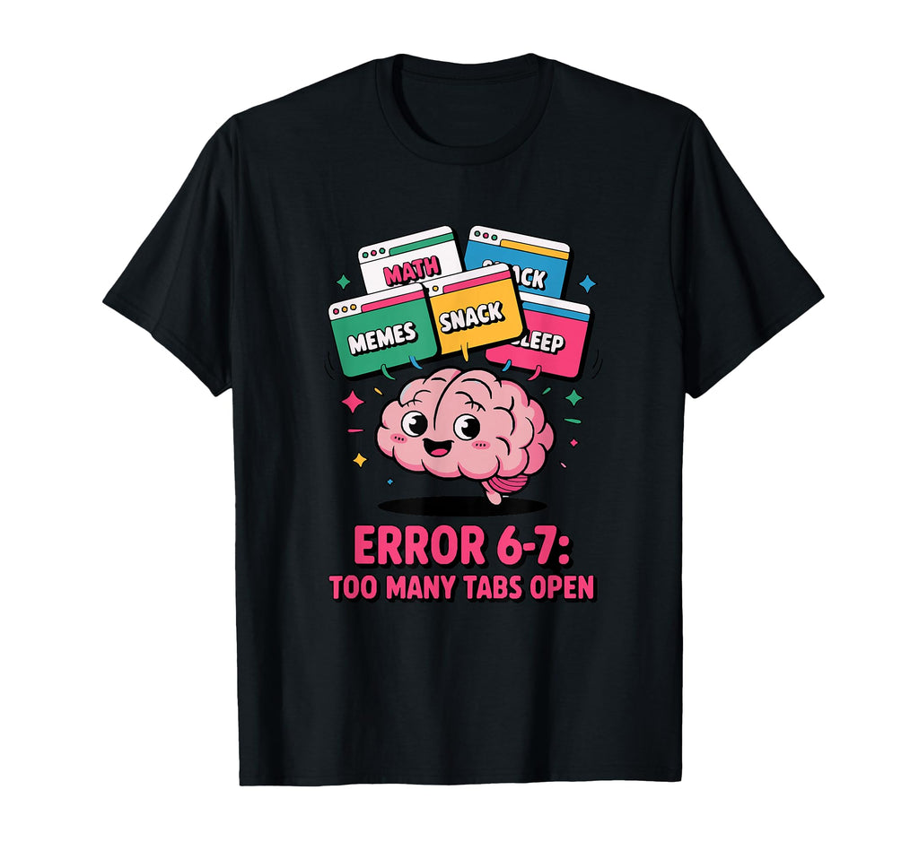 Error 6 7 Too Many Tabs Open Memes Snack T-Shirt - Graphic Print for Adults - T-Shirt, Sweatshirt, Hoodie