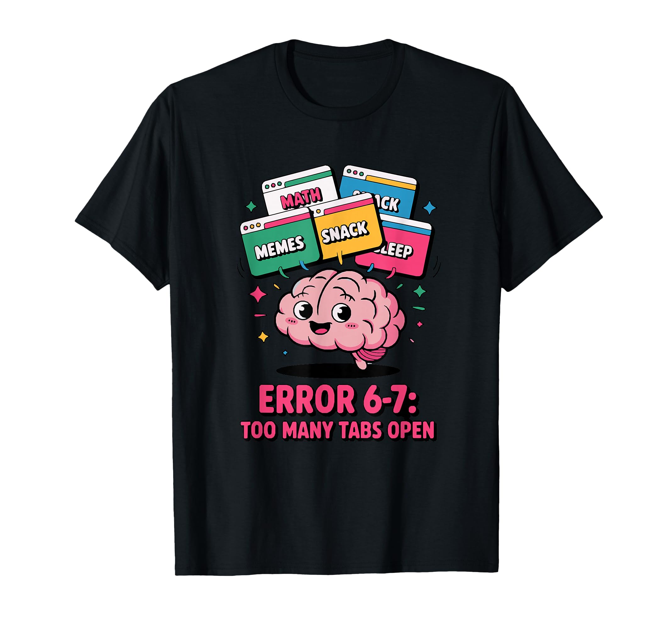 Error 6 7 Too Many Tabs Open Memes Snack T-Shirt - Graphic Print for Adults - T-Shirt, Sweatshirt, Hoodie