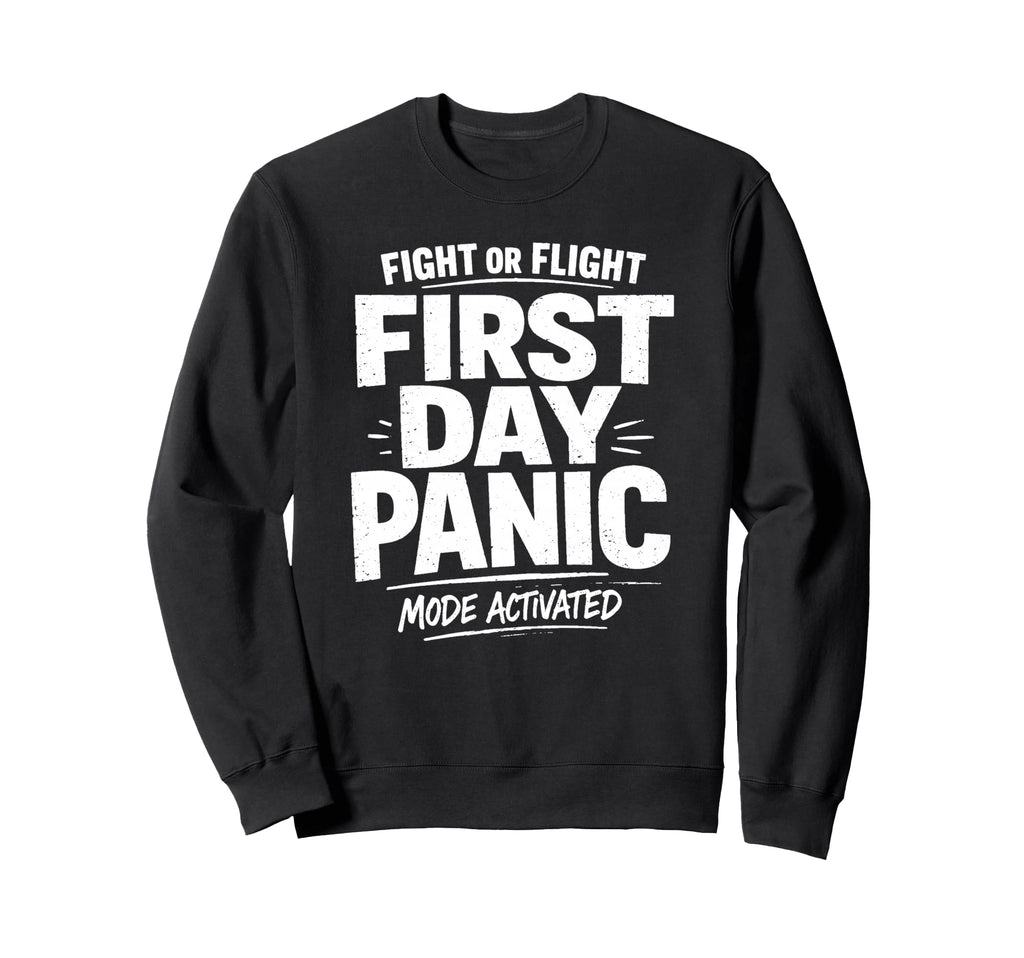Fight Or Flight First Day Panic Mode Sweatshirt - Unique Graphic Unisex - T-Shirt, Sweatshirt, Hoodie