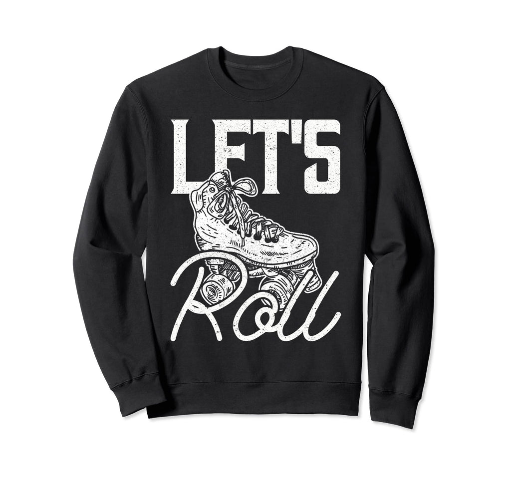 Lets Roll Roller Skate Sweatshirt - Streetwear Style Men Women - T-Shirt, Sweatshirt, Hoodie