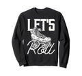 Lets Roll Roller Skate Sweatshirt - Streetwear Style Men Women - T-Shirt, Sweatshirt, Hoodie