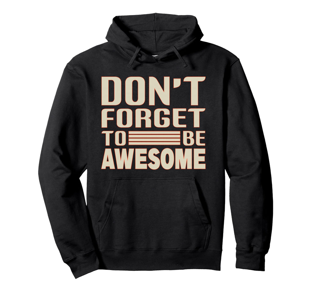 Dont Forget To Be Awesome Motivational Hoodie - Novelty Apparel for Adults - T-Shirt, Sweatshirt, Hoodie