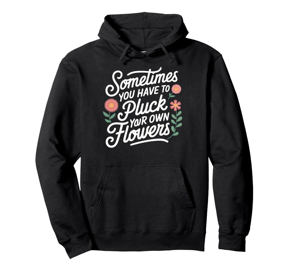 Sometimes You Have To Pluck Your Own Hoodie - Graphic Print for Adults - T-Shirt, Sweatshirt, Hoodie