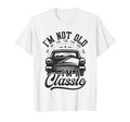 Im Not Old Im Funny Car Lover T-Shirt - Trendy Graphic Men Women - T-Shirt, Sweatshirt, Hoodie