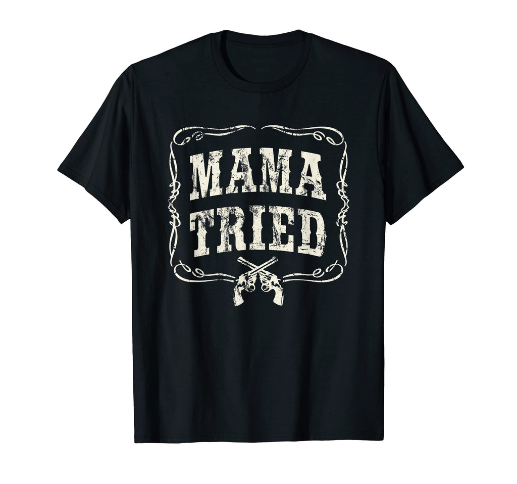 Mama Tried Country Outlaw Music Western T-Shirt - Streetwear Style Unisex - T-Shirt, Sweatshirt, Hoodie