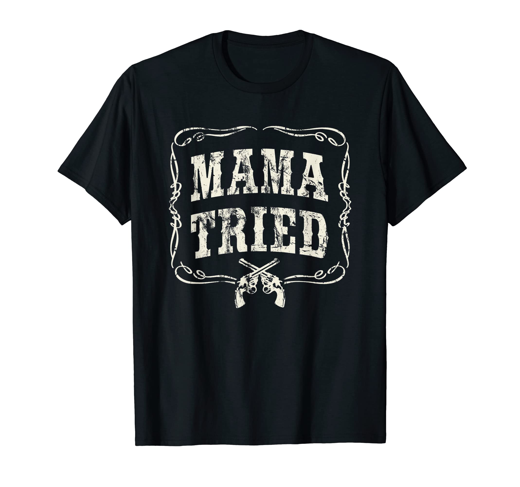 Mama Tried Country Outlaw Music Western T-Shirt - Streetwear Style Unisex - T-Shirt, Sweatshirt, Hoodie