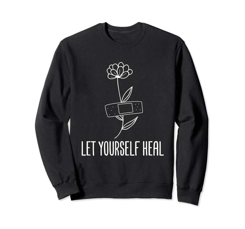 Let Yourself Heal Mental Health Sweatshirt - Graphic Print Unisex - T-Shirt, Sweatshirt, Hoodie