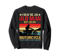I May Be Old But My Motorcycle Sweatshirt - Custom Art Print for Adults - T-Shirt, Sweatshirt, Hoodie