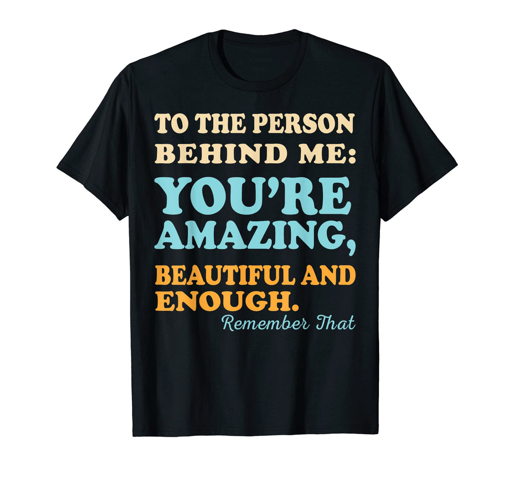 To Person Behind Me You Matter Self T-Shirt - Graphic Print for Adults - T-Shirt, Sweatshirt, Hoodie