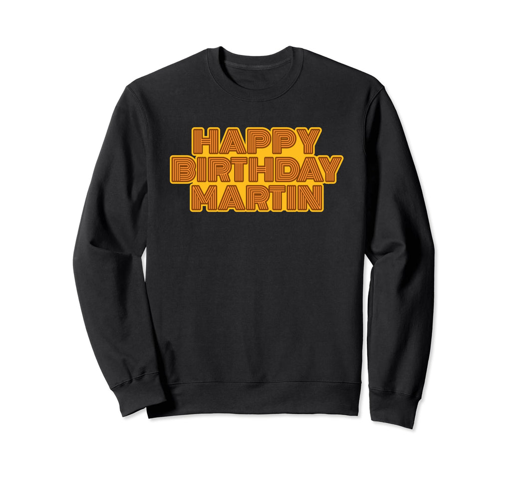 Happy Birthday Martin Personalized Sweatshirt - Unique Graphic Men Women - T-Shirt, Sweatshirt, Hoodie
