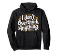 I Dont Overthink Anything Mindset Hoodie - Custom Art Print for Adults - T-Shirt, Sweatshirt, Hoodie
