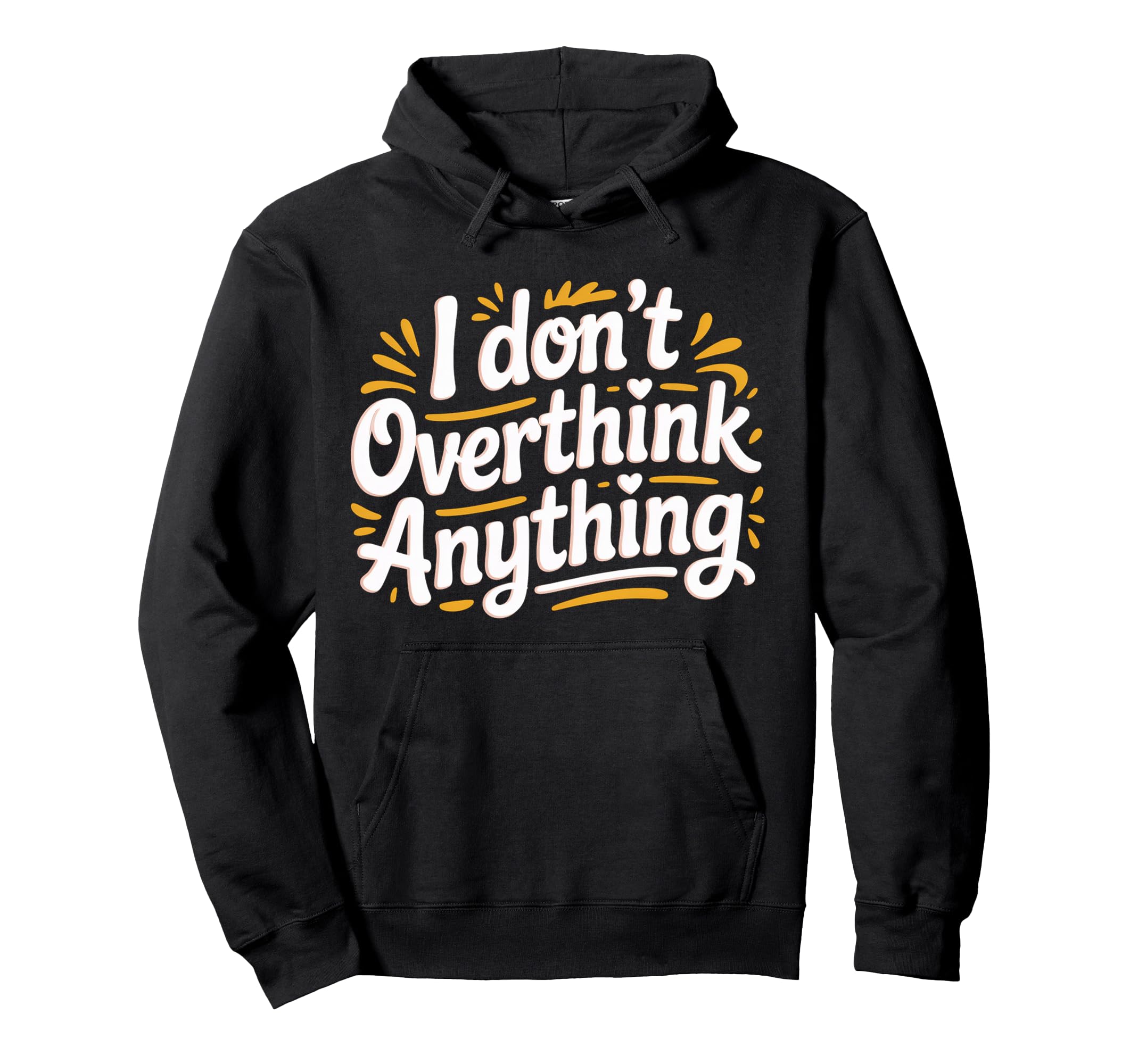 I Dont Overthink Anything Mindset Hoodie - Custom Art Print for Adults - T-Shirt, Sweatshirt, Hoodie