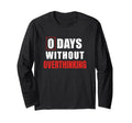 0 Days Without Overthinking Sarcastic T-Shirt - Novelty Apparel Men Women - T-Shirt, Sweatshirt, Hoodie