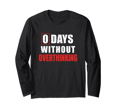 0 Days Without Overthinking Sarcastic T-Shirt - Novelty Apparel Men Women - T-Shirt, Sweatshirt, Hoodie