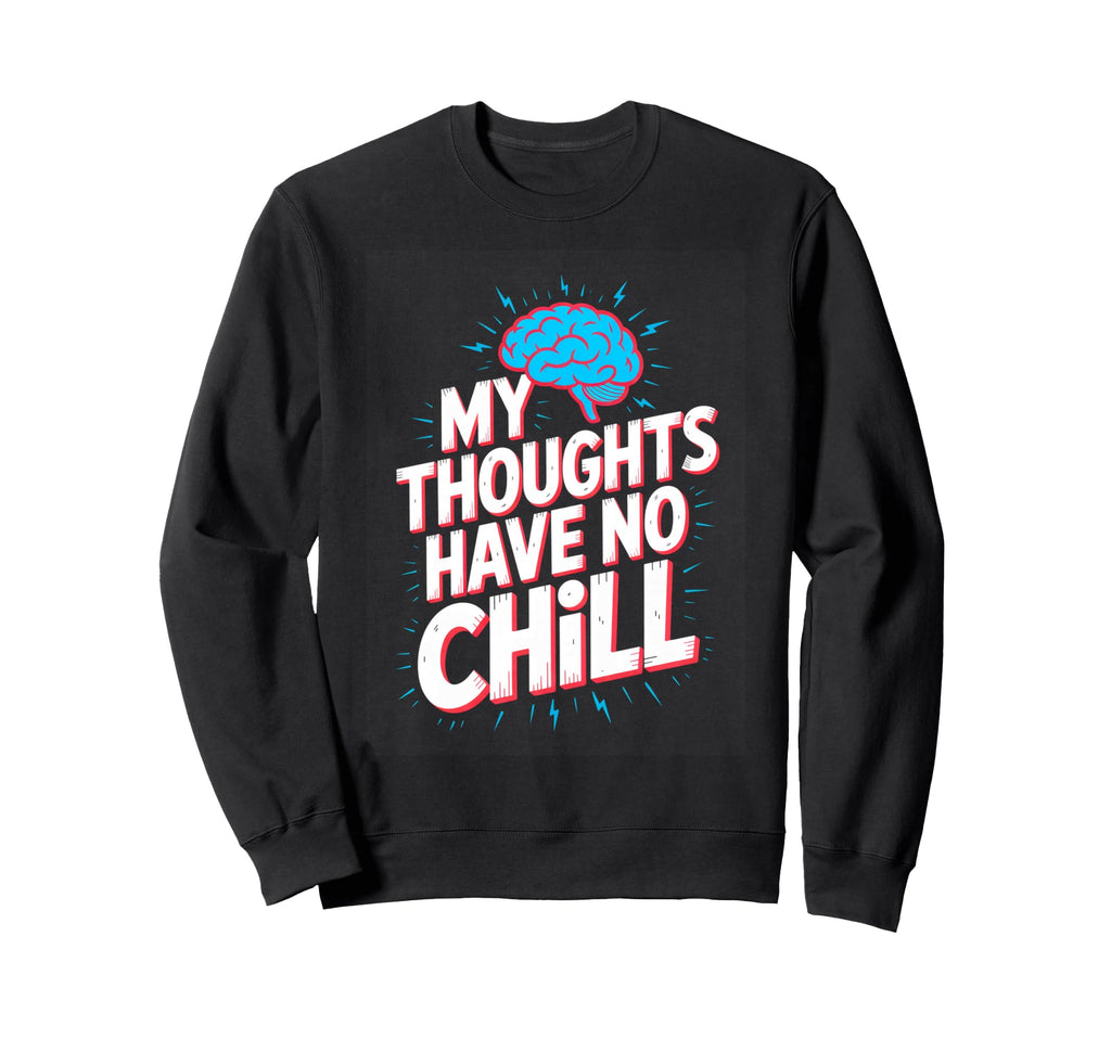 My Thoughts Have No Chill Funny Sweatshirt - Novelty Apparel Unisex - T-Shirt, Sweatshirt, Hoodie