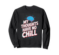 My Thoughts Have No Chill Funny Sweatshirt - Novelty Apparel Unisex - T-Shirt, Sweatshirt, Hoodie