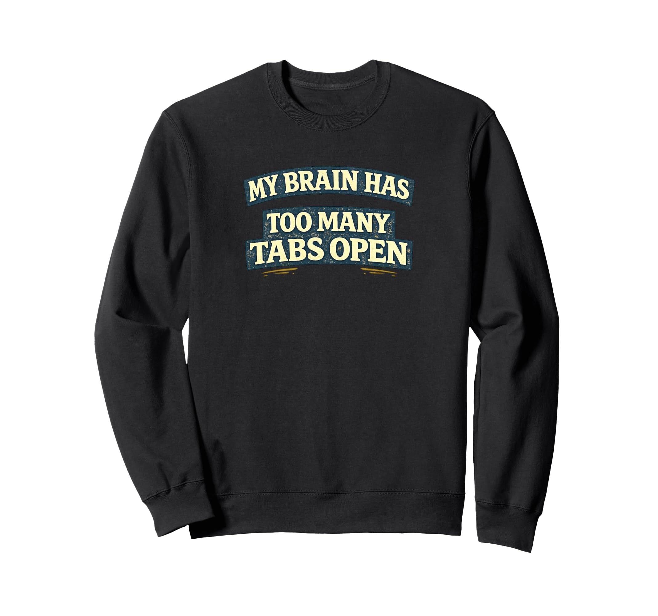 My Brain Has Too Many Tabs Open Funny Sweatshirt - Novelty Apparel Unisex - T-Shirt, Sweatshirt, Hoodie
