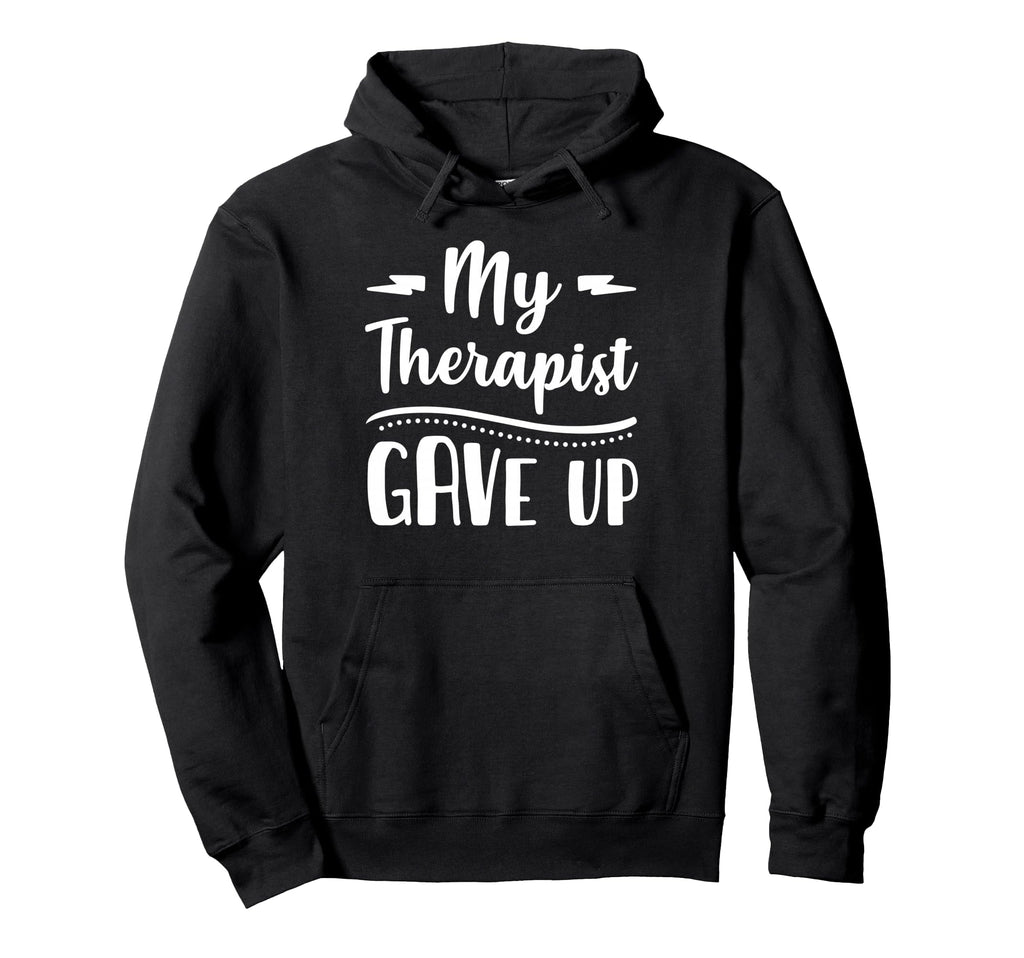 My Therapist Give Up Funny Normalize Hoodie - Unique Graphic for Adults - T-Shirt, Sweatshirt, Hoodie