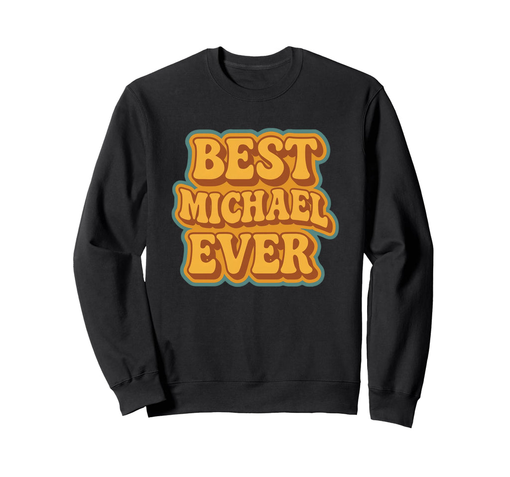 Funny Slogan Typography Best Michael Ever Sweatshirt - Graphic Print Unisex - T-Shirt, Sweatshirt, Hoodie