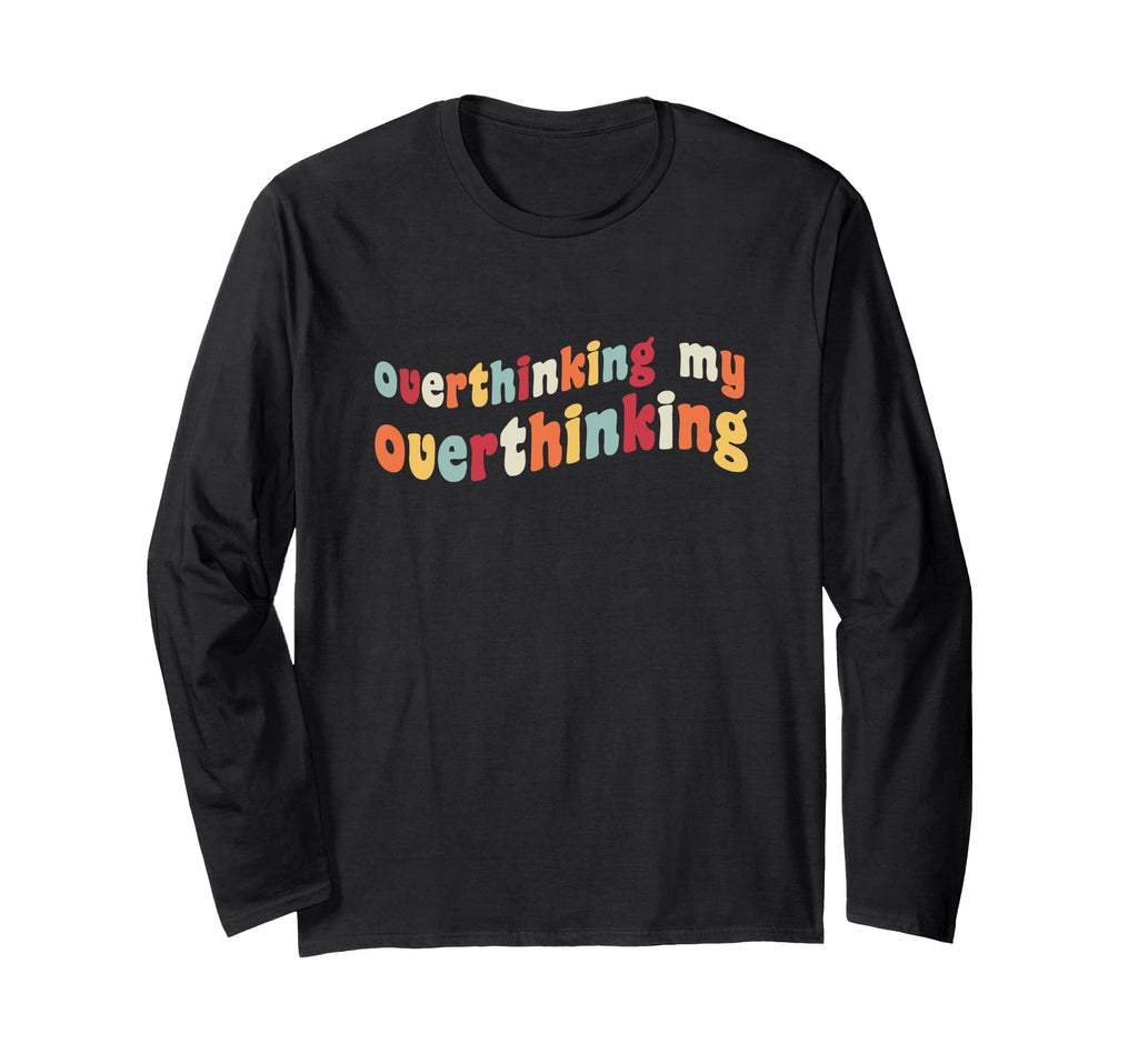 Overthinking My Overthinking Funny T-Shirt - Fun Novelty Design Unisex - T-Shirt, Sweatshirt, Hoodie