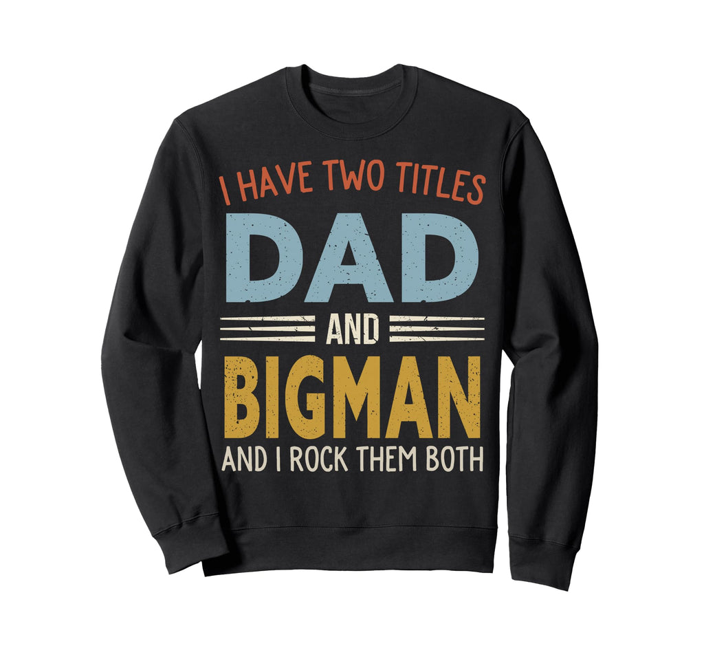 I Have Two Titles Dad And Bigman Sweatshirt - Novelty Apparel Men Women - T-Shirt, Sweatshirt, Hoodie