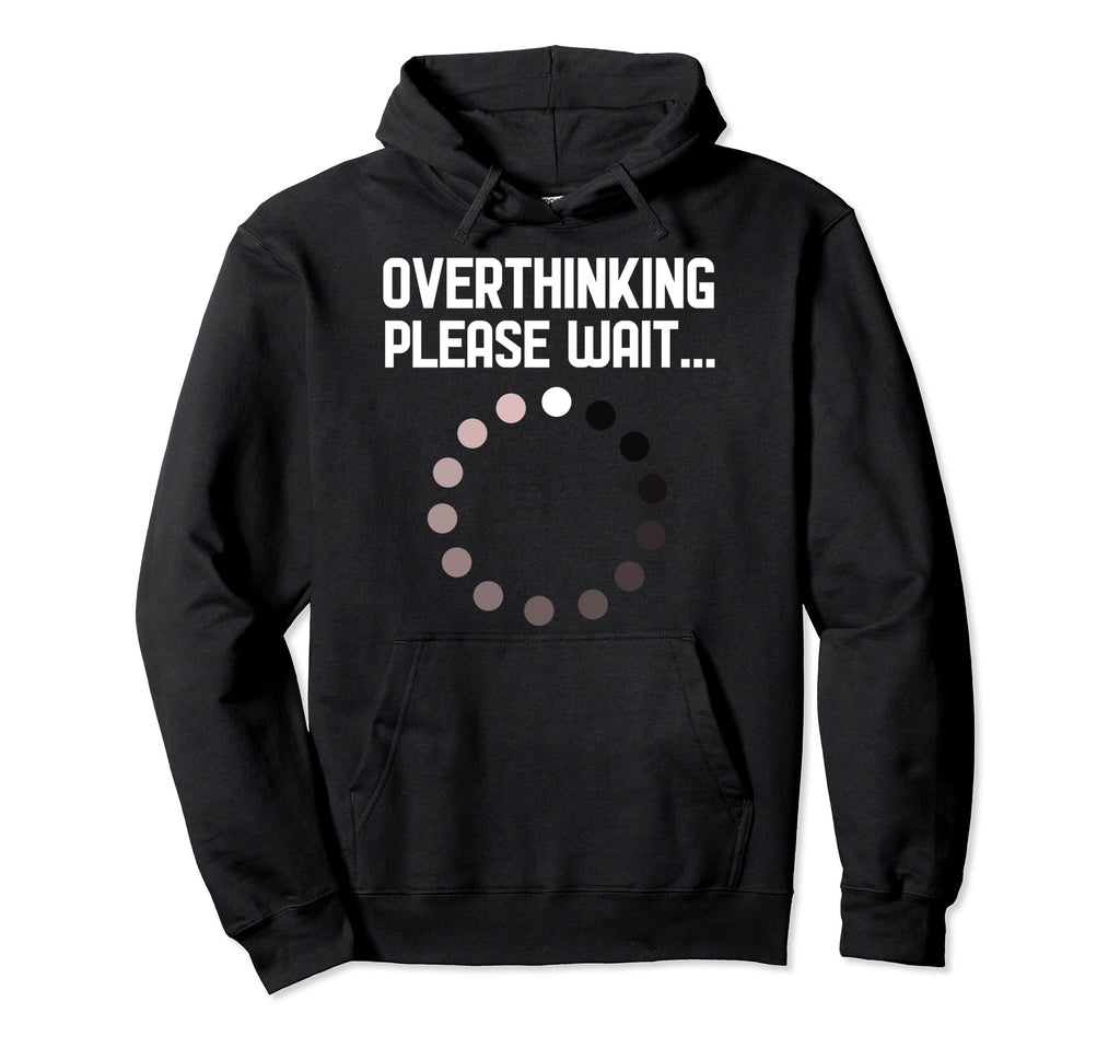 Overthinker Overthinking Please Wait Funny Hoodie - Unique Graphic Unisex - T-Shirt, Sweatshirt, Hoodie