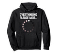 Overthinker Overthinking Please Wait Funny Hoodie - Unique Graphic Unisex - T-Shirt, Sweatshirt, Hoodie