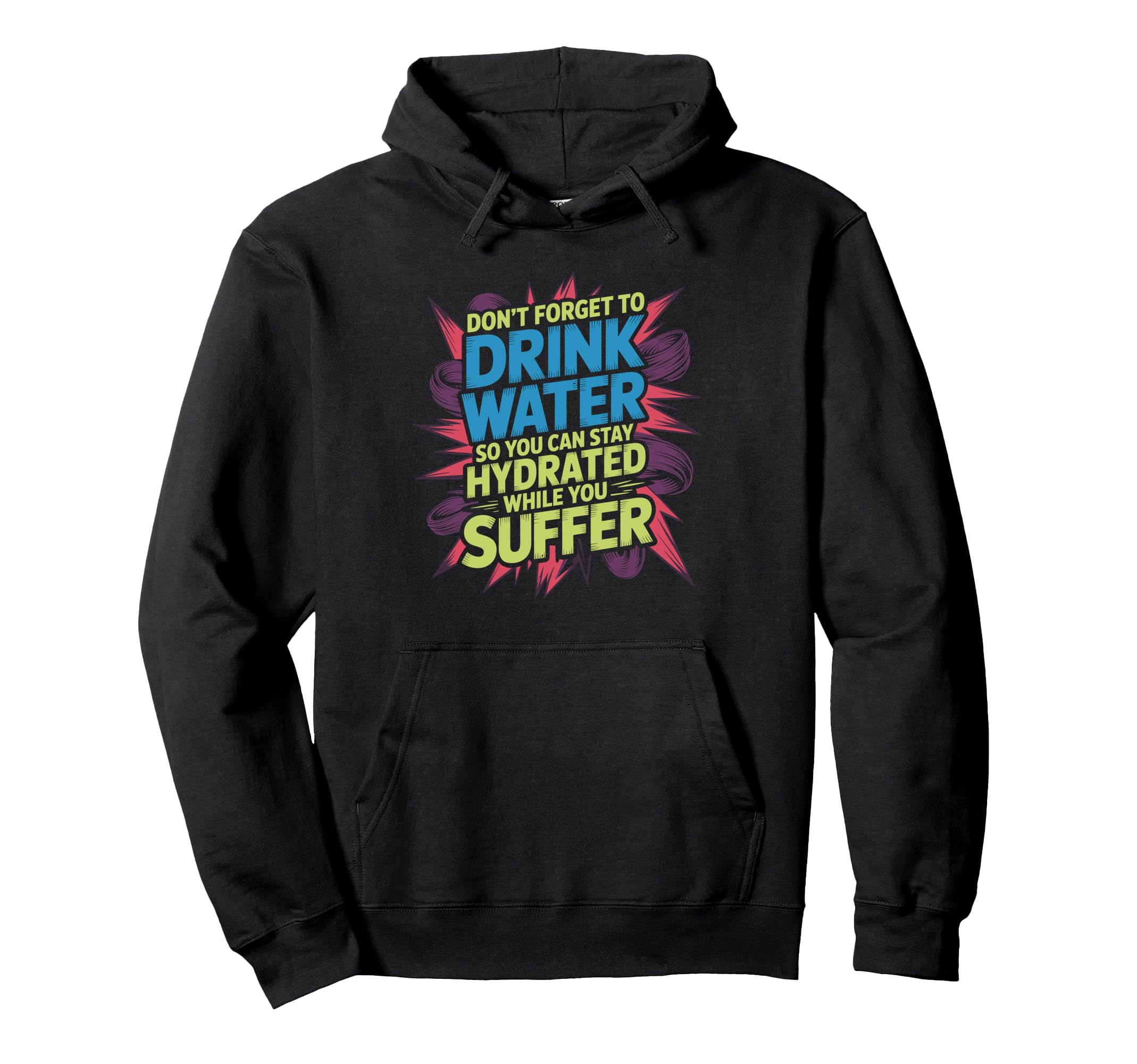Drink Water Stay Hydrated While You Suffer Hoodie - Graphic Print Unisex - T-Shirt, Sweatshirt, Hoodie