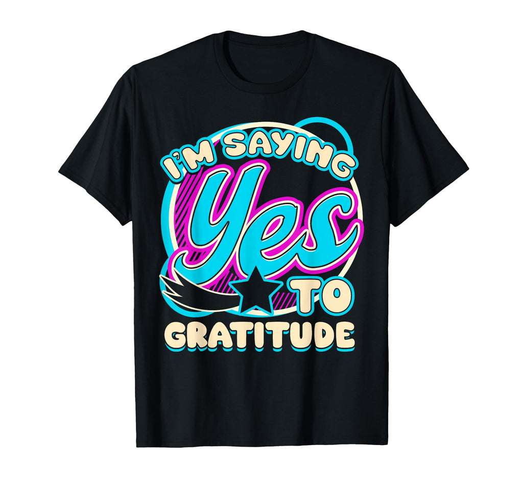 Im Yes To Gratitude Thankful Mindset Self T-Shirt - Graphic Print Unisex - T-Shirt, Sweatshirt, Hoodie