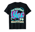 Im Yes To Gratitude Thankful Mindset Self T-Shirt - Graphic Print Unisex - T-Shirt, Sweatshirt, Hoodie