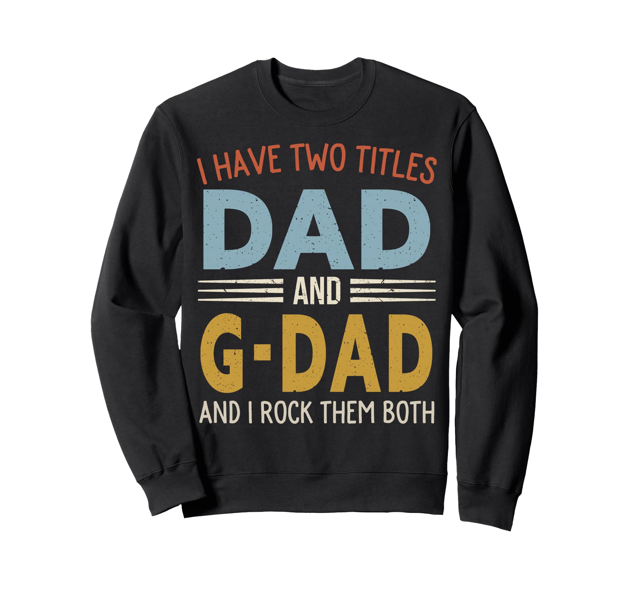 I Have Two Titles Dad And G Dad Sweatshirt - Streetwear Style Unisex - T-Shirt, Sweatshirt, Hoodie