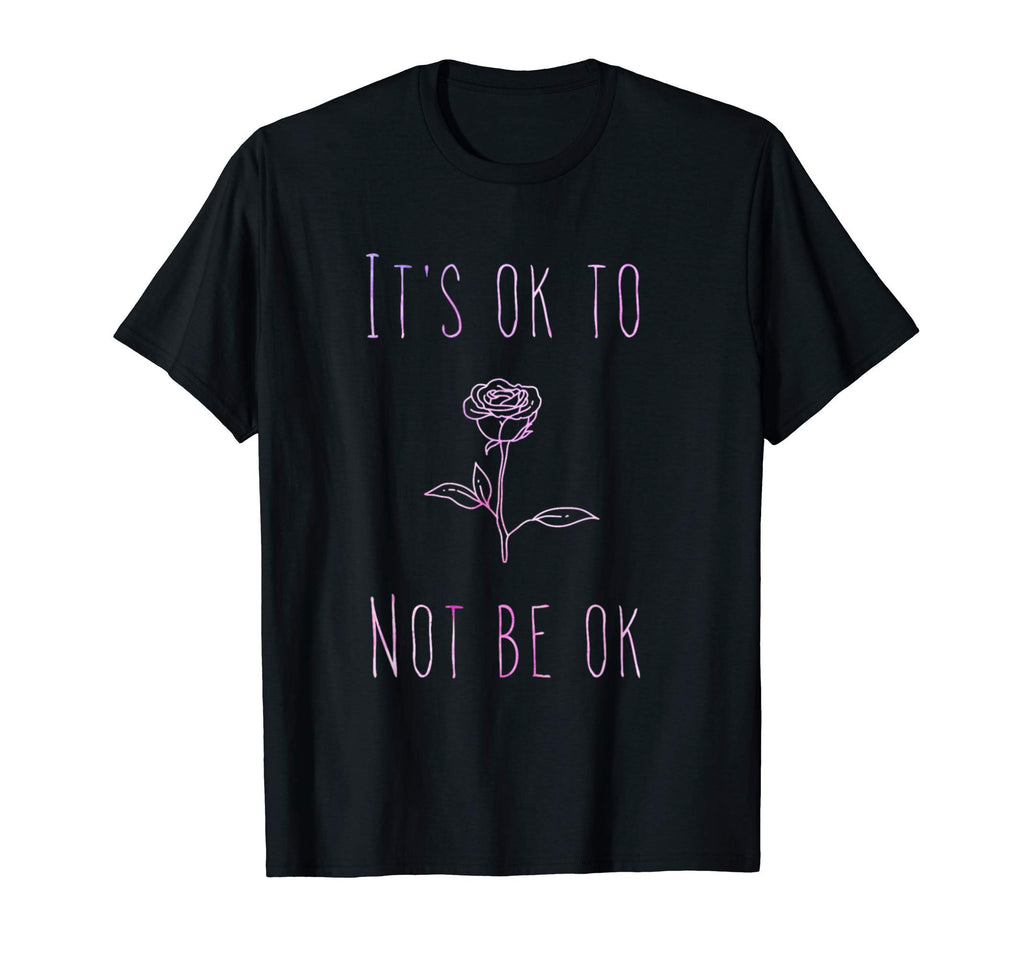 Its Ok To Not Be Ok Suicide T-Shirt - Fun Novelty Design Men Women - T-Shirt, Sweatshirt, Hoodie