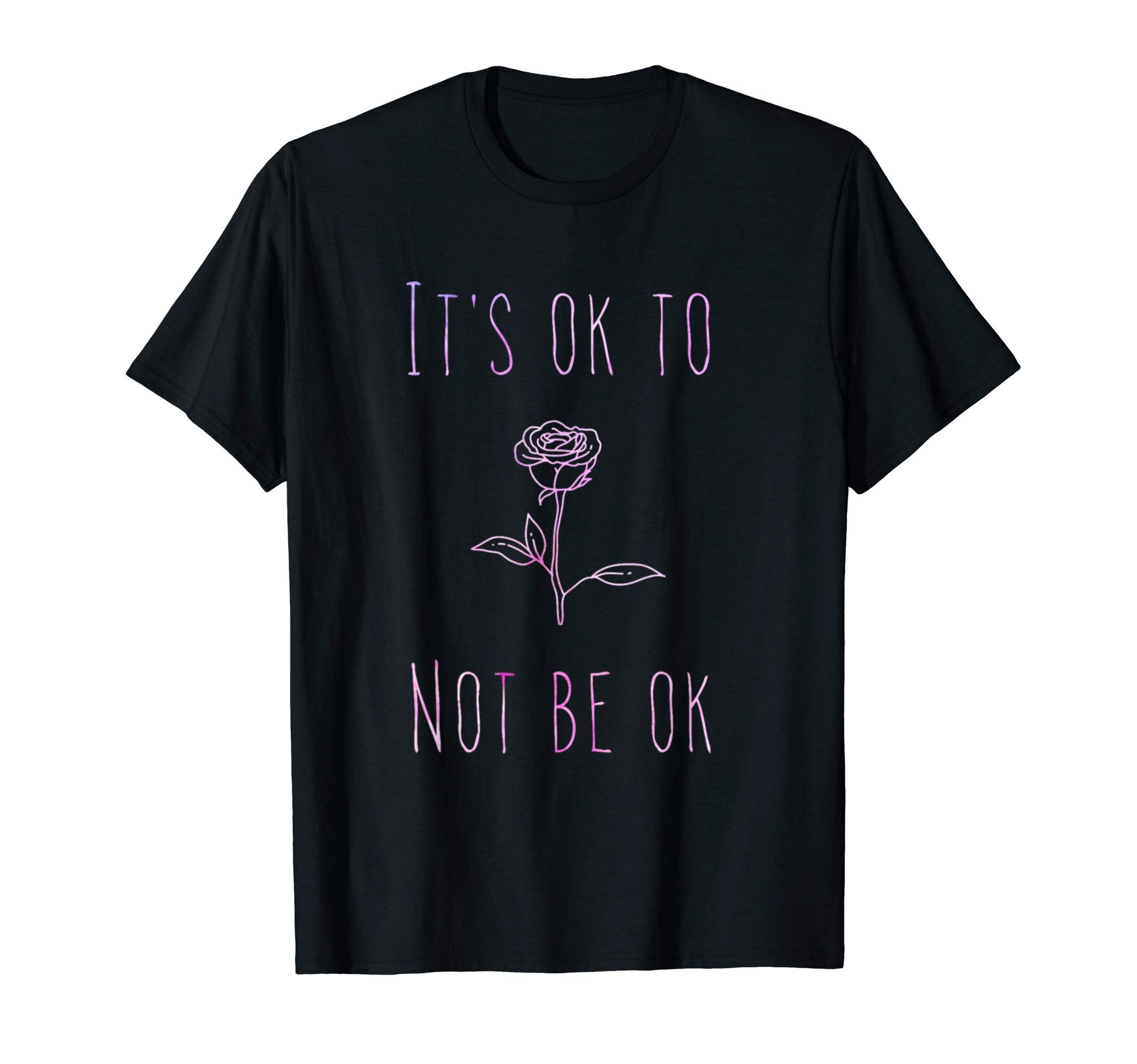 Its Ok To Not Be Ok Suicide T-Shirt - Fun Novelty Design Men Women - T-Shirt, Sweatshirt, Hoodie
